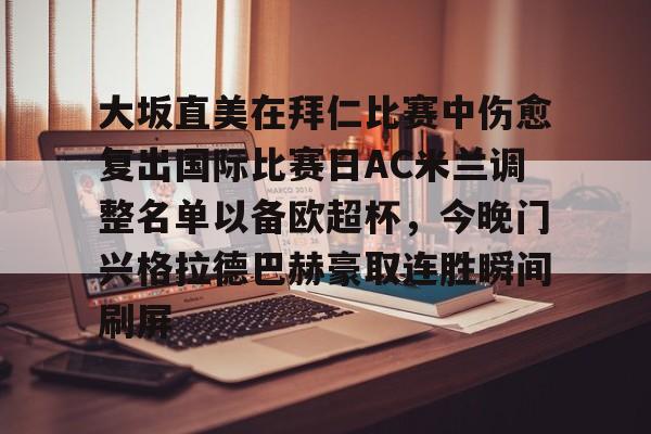 大坂直美在拜仁比赛中伤愈复出国际比赛日AC米兰调整名单以备欧超杯，今晚门兴格拉德巴赫豪取连胜瞬间刷屏